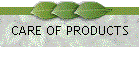 CARE OF PRODUCTS